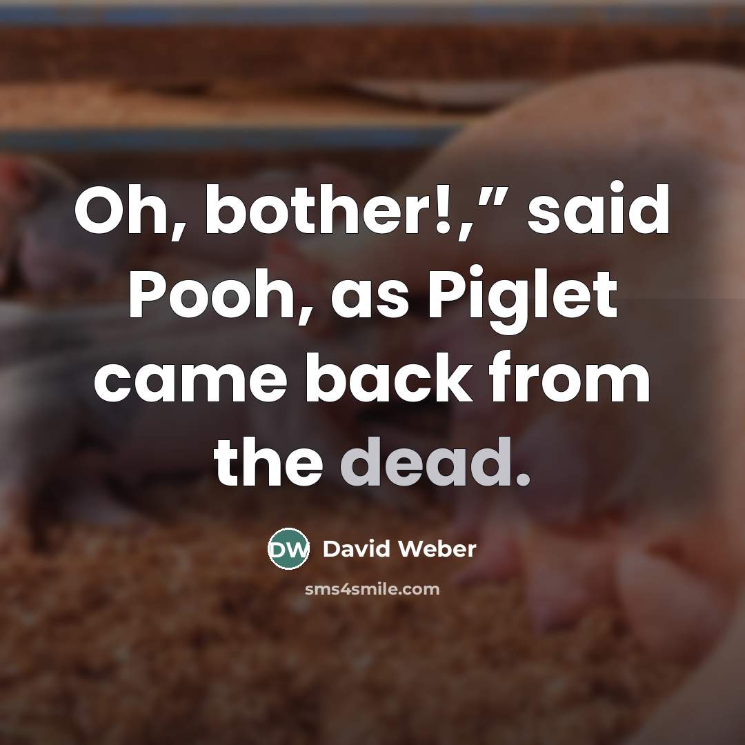 “Oh, bother!,” said Pooh, as Piglet came back from the…” quote by David Weber