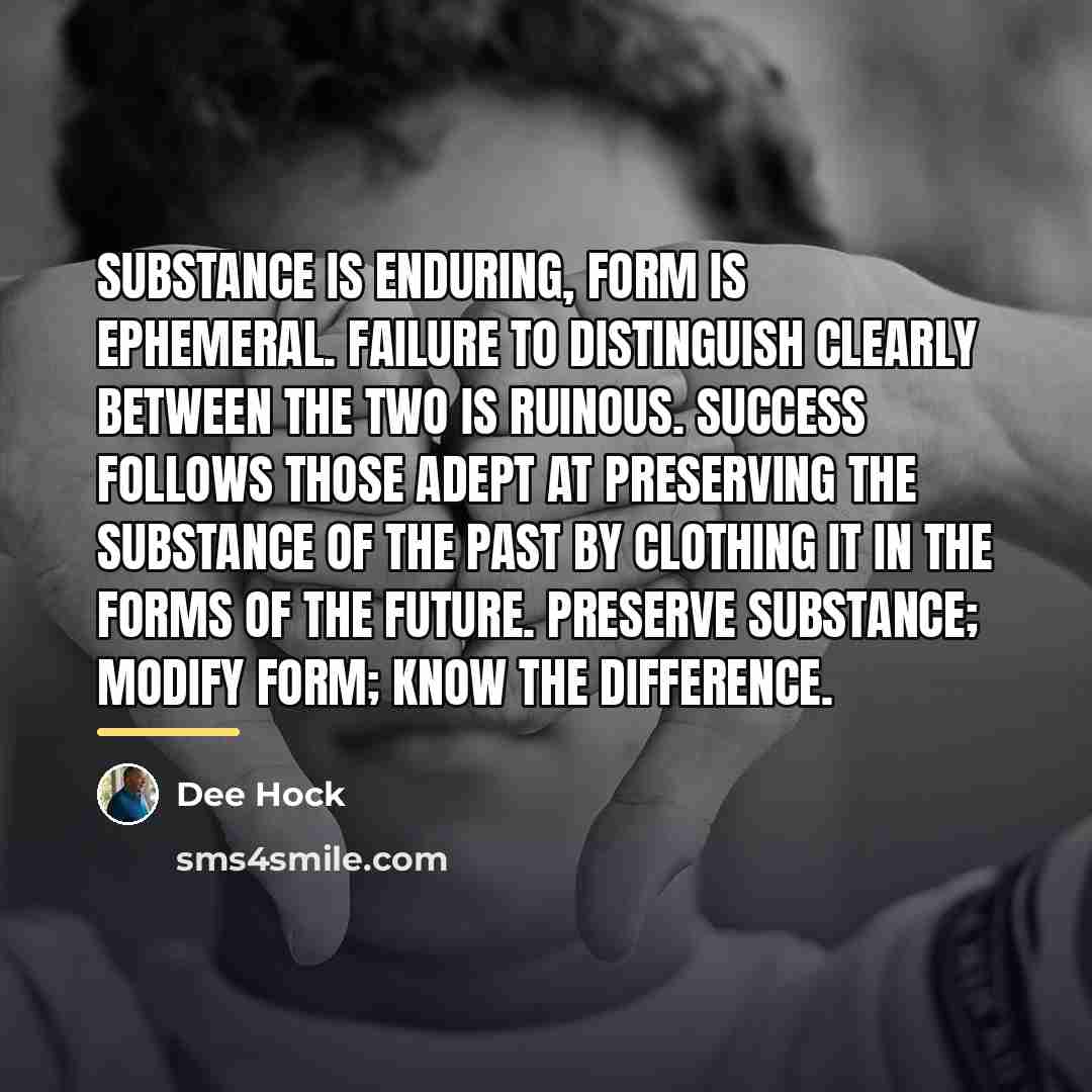 “Substance is enduring, form is ephemeral. Failure to distinguish clearly…” quote by Dee Hock