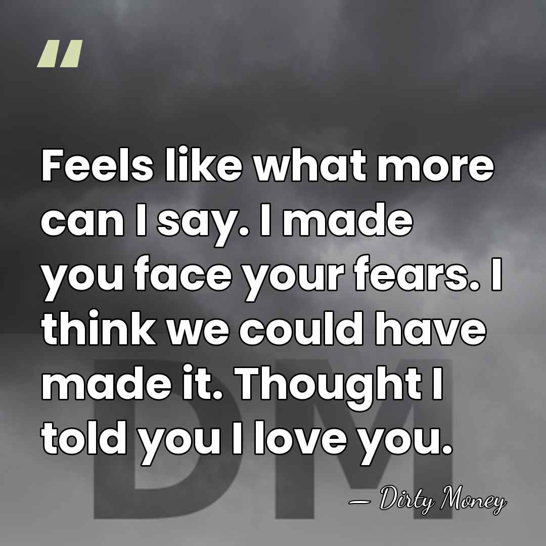 Feels like what more can I say. I made you face your&hellip; - Dirty Money