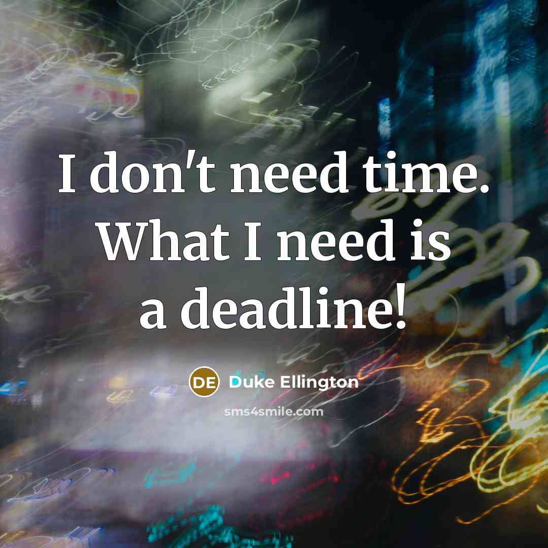 “I don't need time. What I need is a deadline!…” quote by Duke Ellington