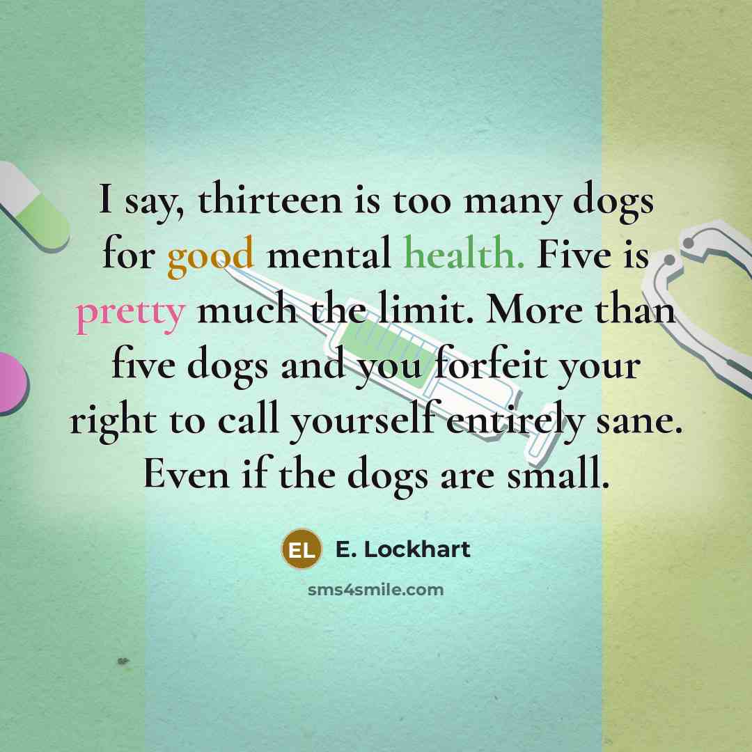 “I say, thirteen is too many dogs for good mental…” quote by E. Lockhart