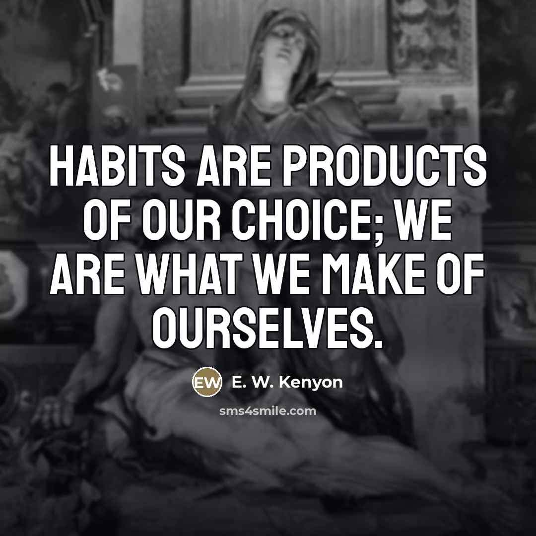 “Habits are products of our choice; we are what we…” quote by E. W. Kenyon