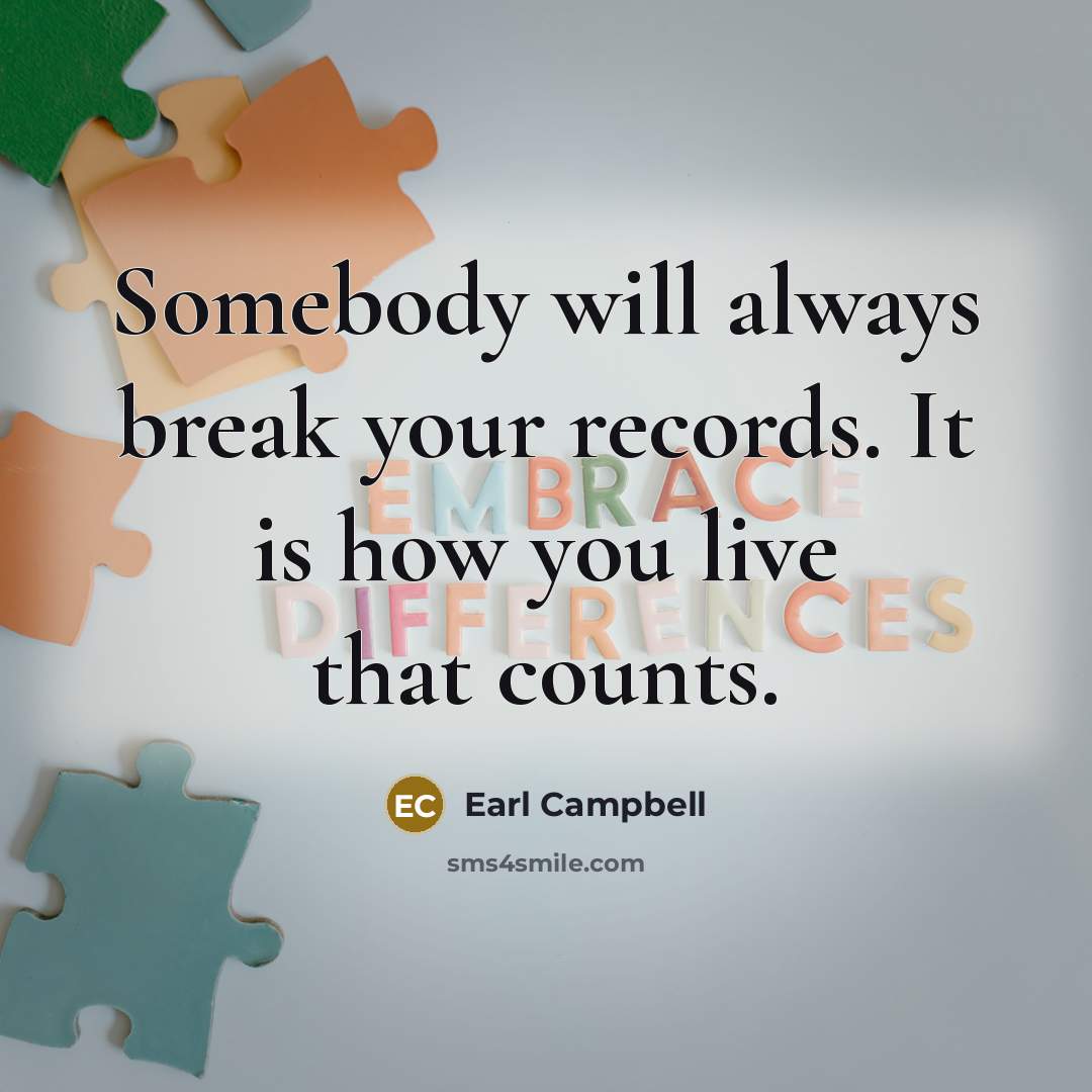 “Somebody will always break your records. It is how you…” quote by Earl Campbell