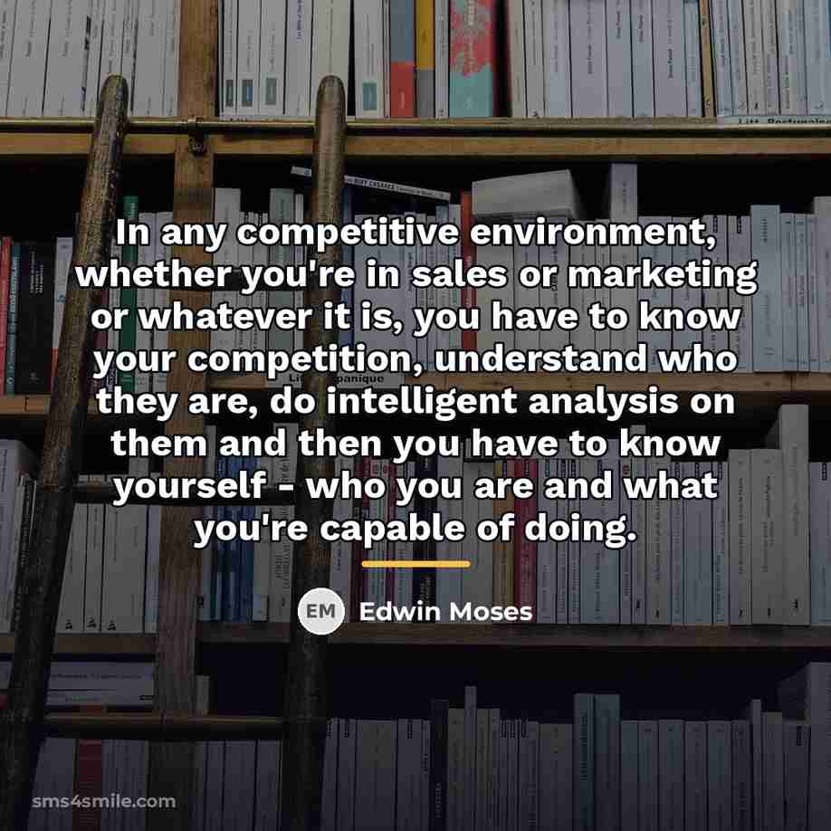 “In any competitive environment, whether you're in sales or marketing…” quote by Edwin Moses