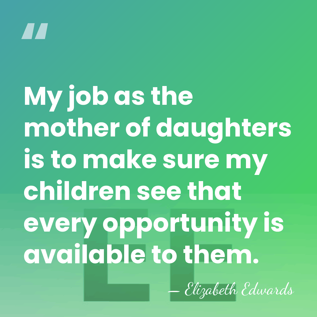 My job as the mother of daughters is to make sure my&hellip; - Elizabeth Edwards