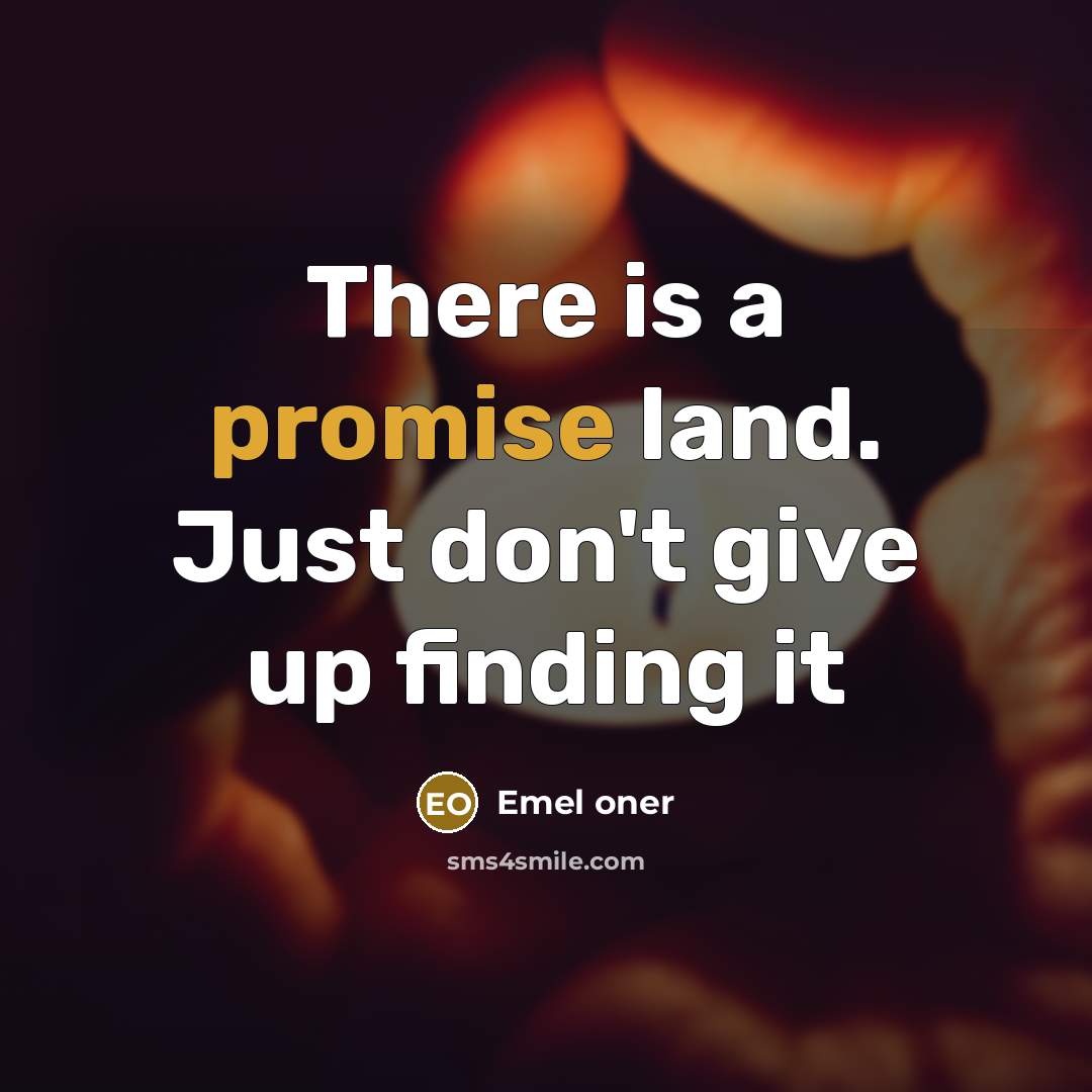 “There is a promise land. Just don't give up finding…” quote by Emel oner