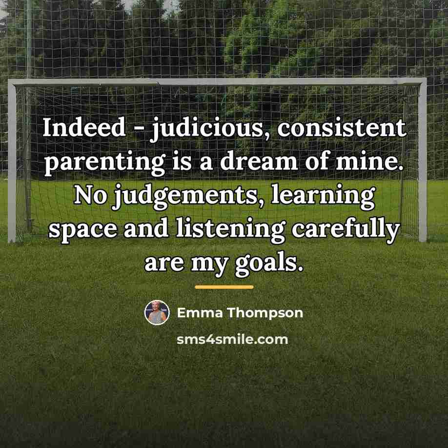 “Indeed - judicious, consistent parenting is a dream of mine.…” quote by Emma Thompson