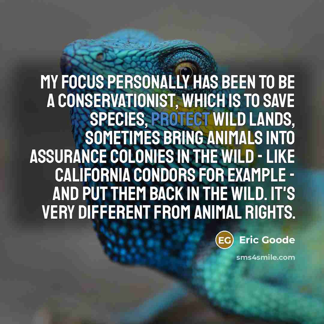 “My focus personally has been to be a conservationist, which…” quote by Eric Goode