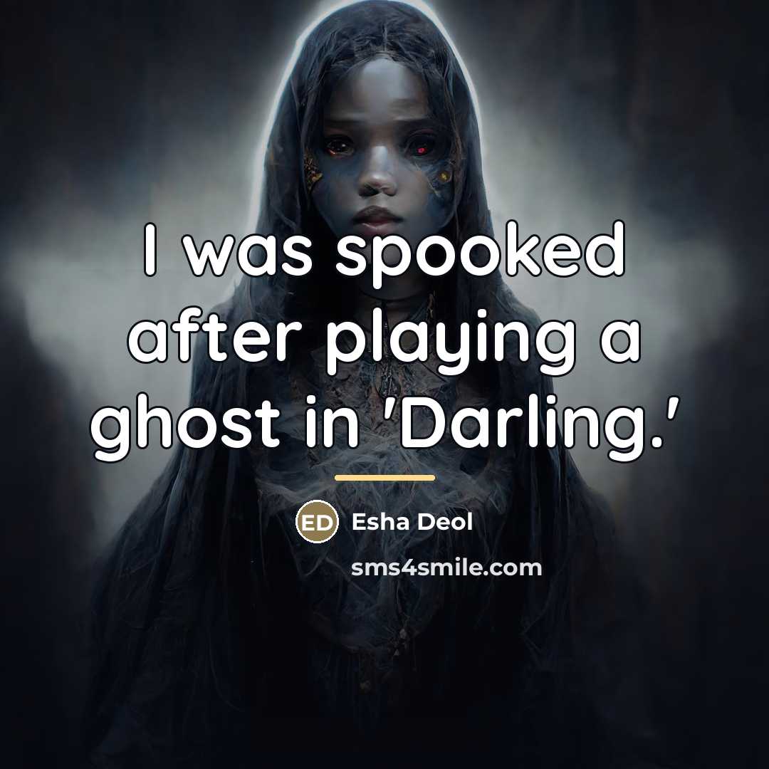 “I was spooked after playing a ghost in 'Darling.'…” quote by Esha Deol