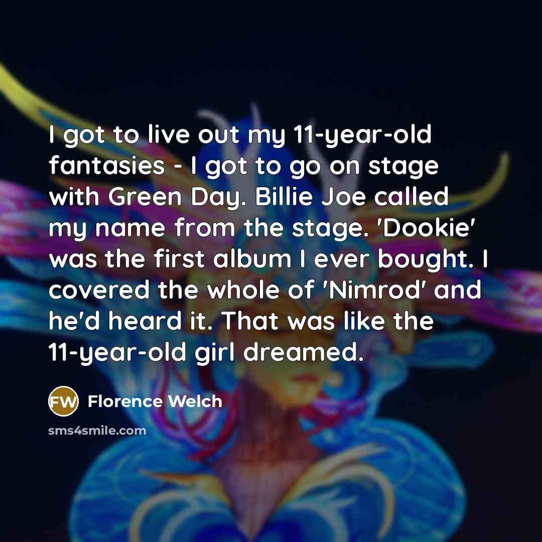 “I got to live out my 11-year-old fantasies - I…” quote by Florence Welch