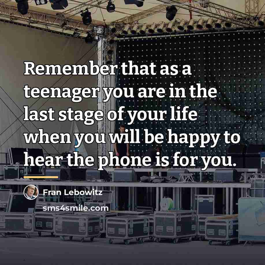 “Remember that as a teenager you are in the last…” quote by Fran Lebowitz