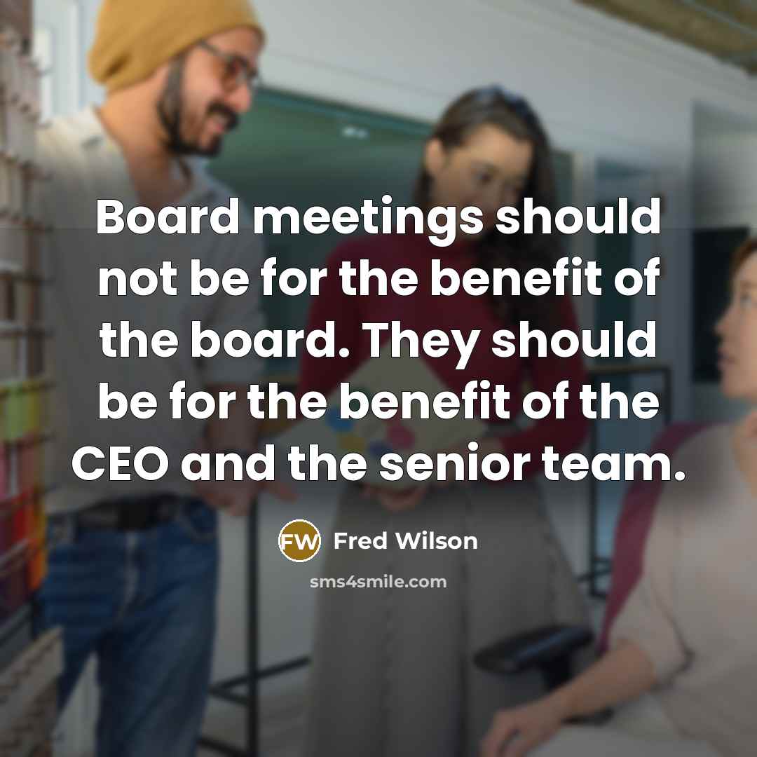 “Board meetings should not be for the benefit of the…” quote by Fred Wilson