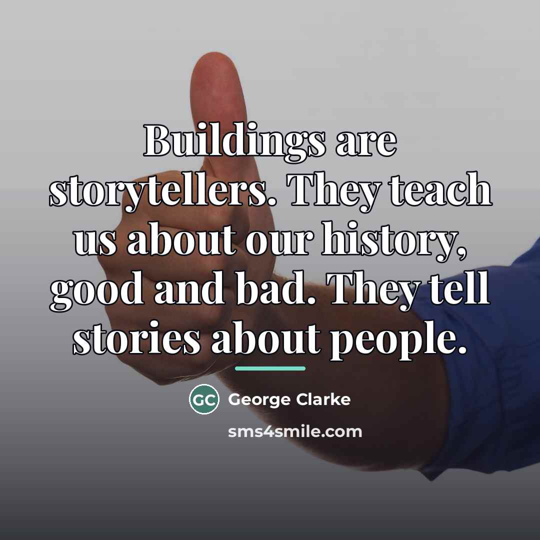 “Buildings are storytellers. They teach us about our history, good…” quote by George Clarke
