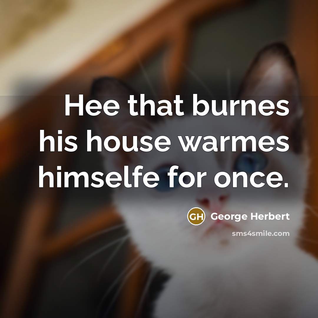 “Hee that burnes his house warmes himselfe for once.…” quote by George Herbert