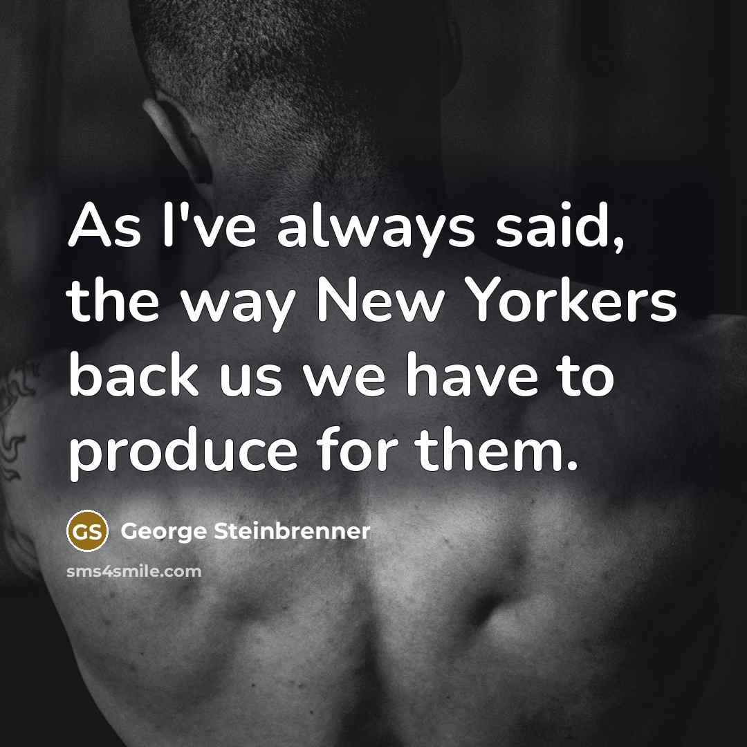 “As I've always said, the way New Yorkers back us…” quote by George Steinbrenner