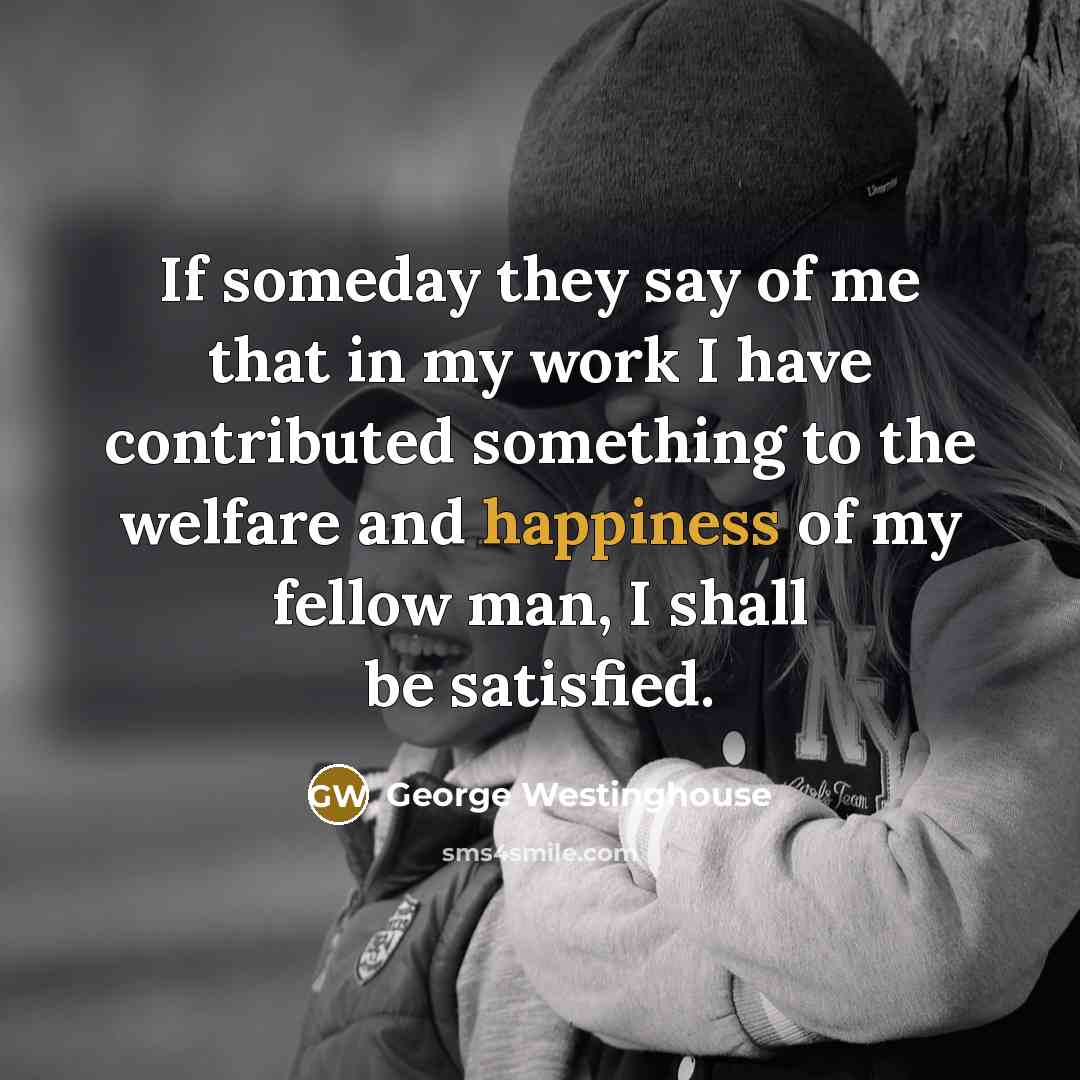“If someday they say of me that in my work…” quote by George Westinghouse