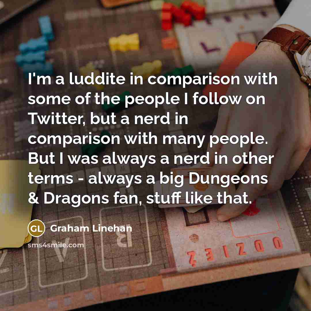 “I'm a luddite in comparison with some of the people…” quote by Graham Linehan