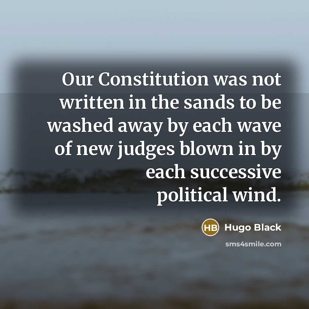 “Our Constitution was not written in the sands to be…” quote by Hugo Black