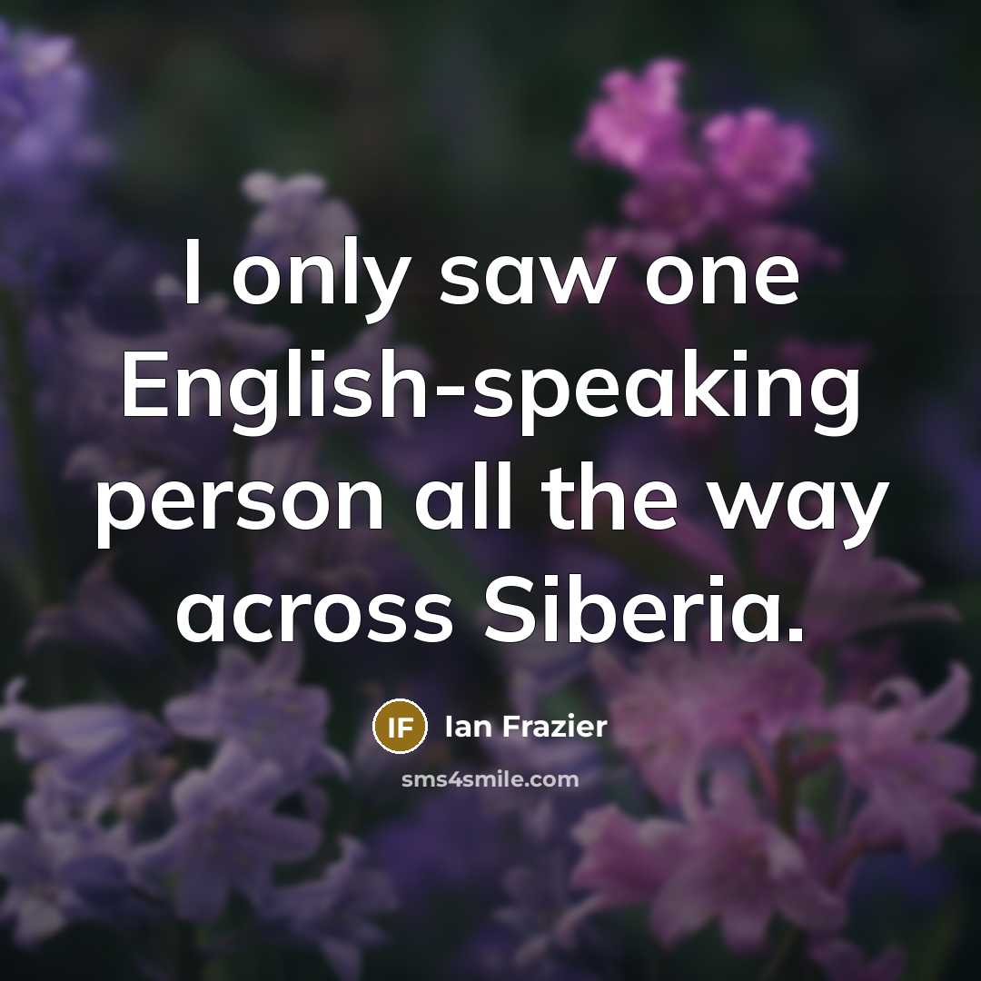 “I only saw one English-speaking person all the way across…” quote by Ian Frazier