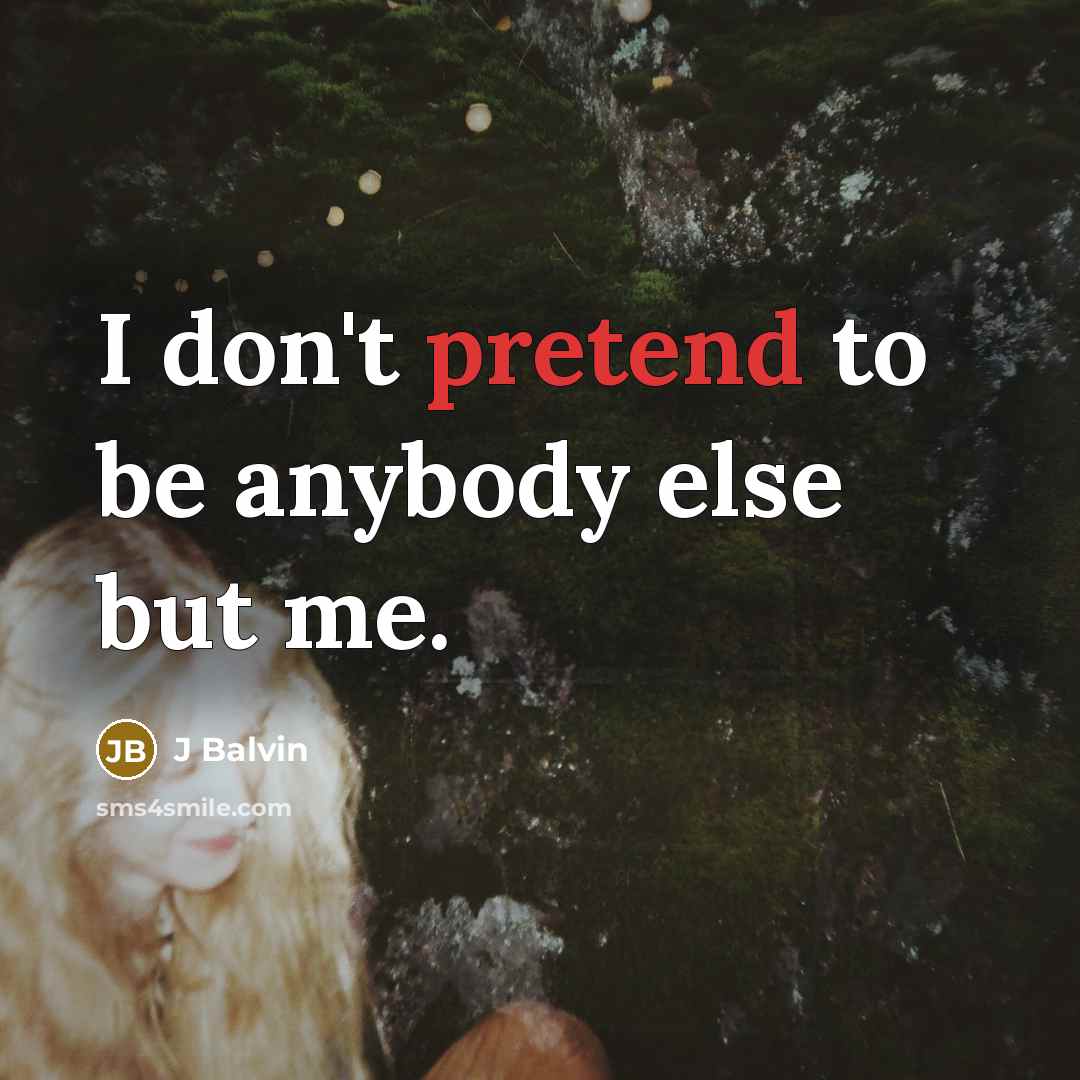 “I don't pretend to be anybody else but me.…” quote by J Balvin