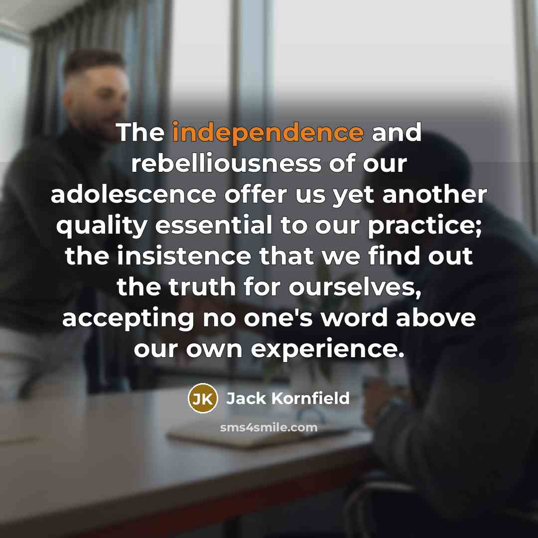 “The independence and rebelliousness of our adolescence offer us yet…” quote by Jack Kornfield