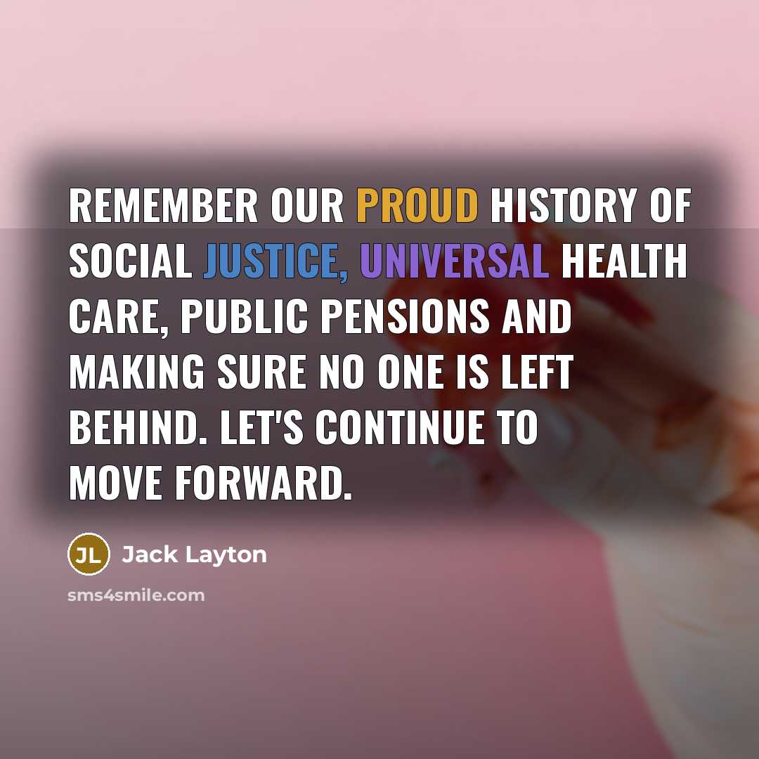 “Remember our proud history of social justice, universal health care,…” quote by Jack Layton