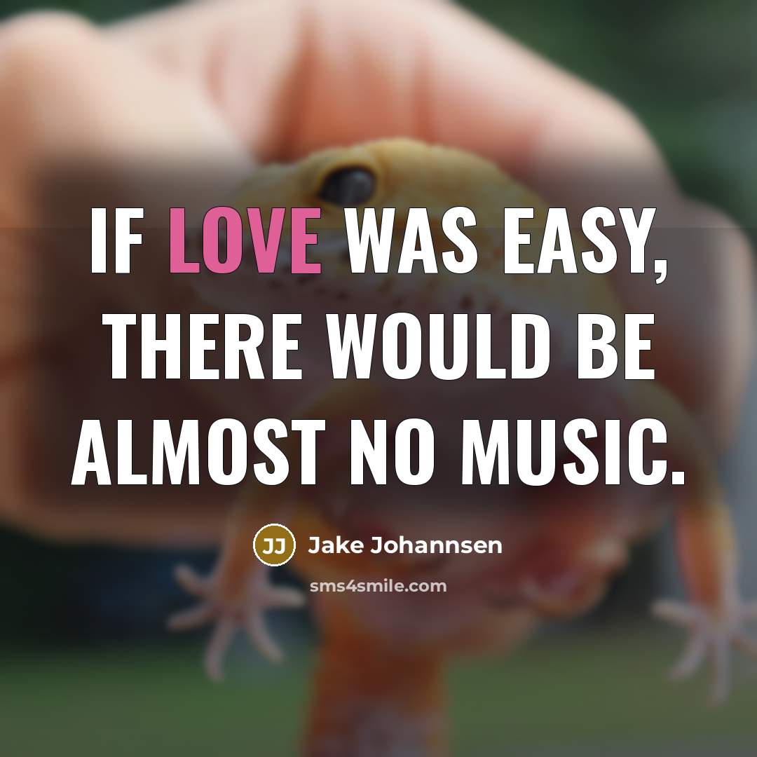 “If love was easy, there would be almost no music.…” quote by Jake Johannsen