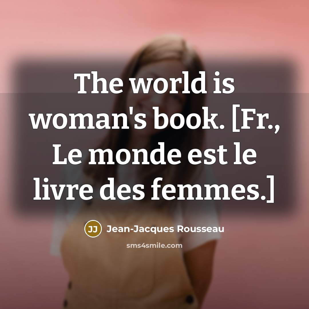 “The world is woman's book. [Fr., Le monde est le…” quote by Jean-Jacques Rousseau