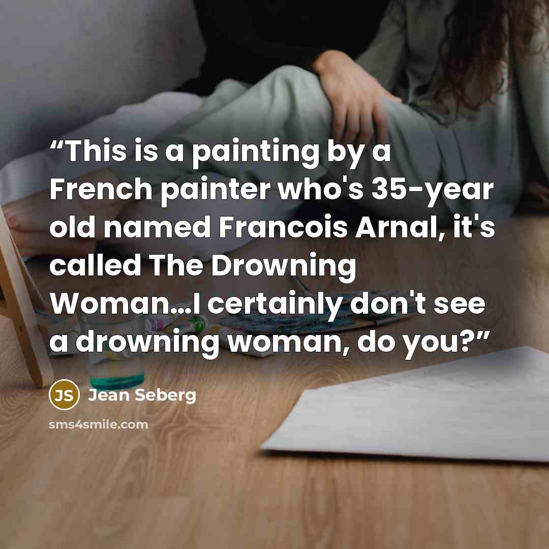 “This is a painting by a French painter who's 35-year old named Francois Arnal, it's called The Drowning Woman…I certainly don't see a drowning woman, do you?” quote by Jean Seberg