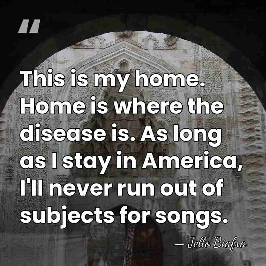 This is my home. Home is where the disease is. As long&hellip; - Jello Biafra