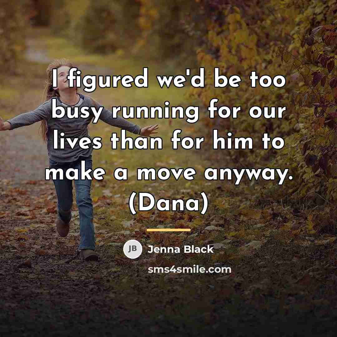 “I figured we'd be too busy running for our lives…” quote by Jenna Black