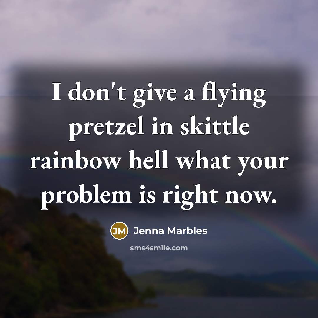 “I don't give a flying pretzel in skittle rainbow hell…” quote by Jenna Marbles