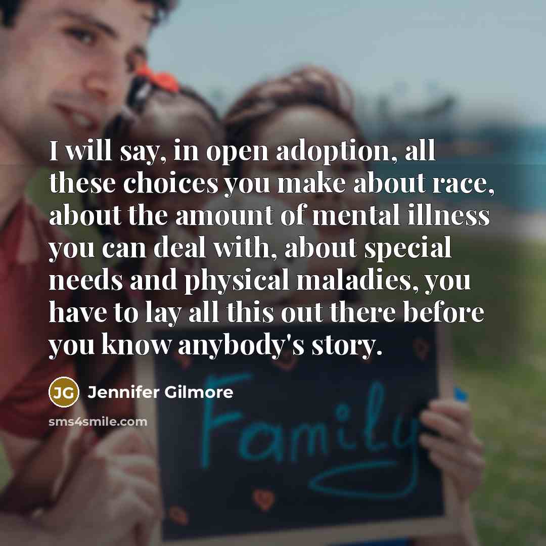 “I will say, in open adoption, all these choices you…” quote by Jennifer Gilmore
