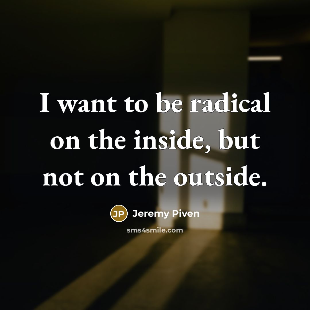 “I want to be radical on the inside, but not…” quote by Jeremy Piven