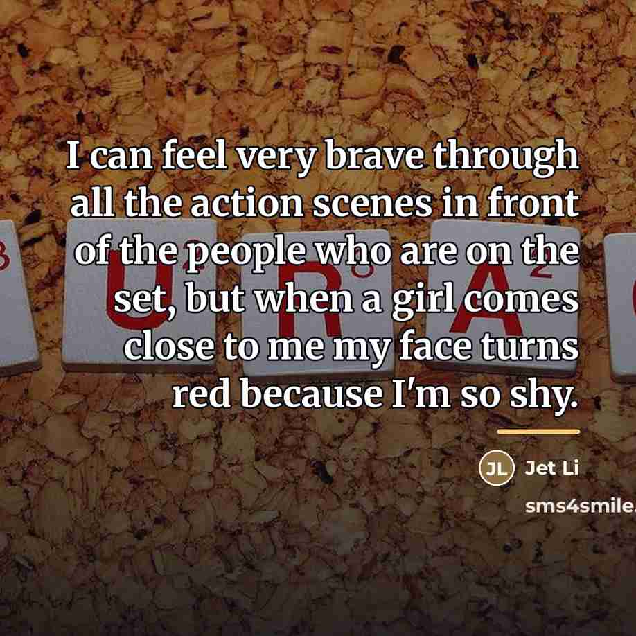 “I can feel very brave through all the action scenes…” quote by Jet Li