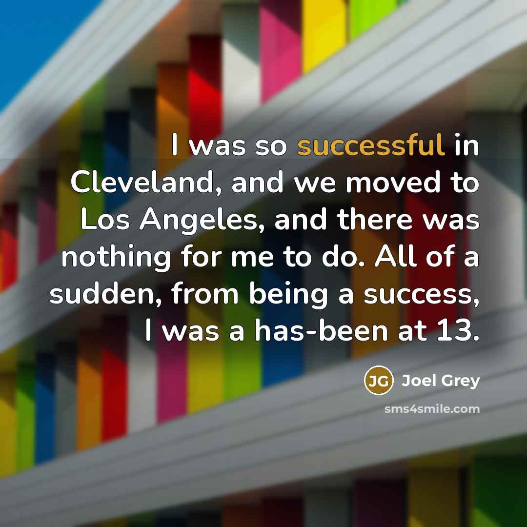 “I was so successful in Cleveland, and we moved to…” quote by Joel Grey