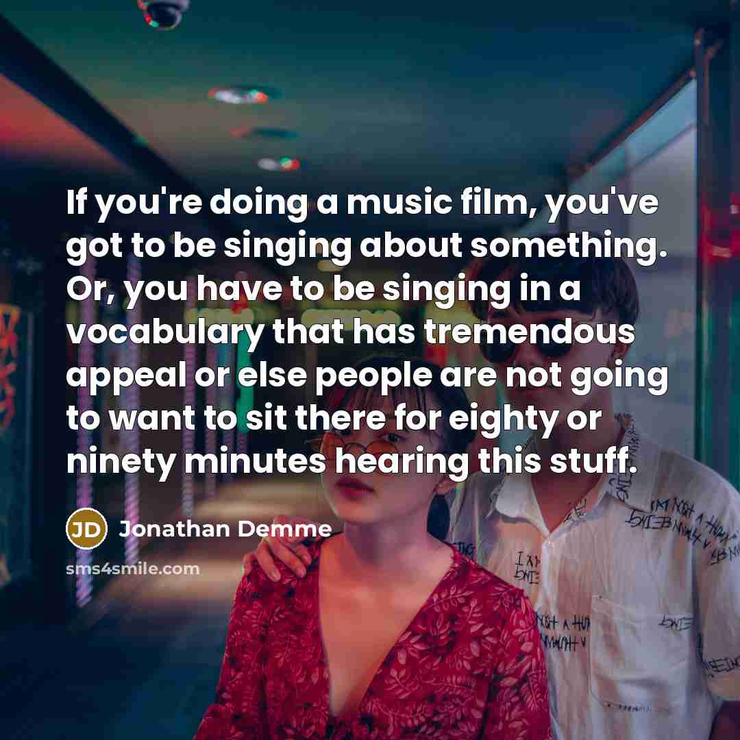 “If you're doing a music film, you've got to be…” quote by Jonathan Demme
