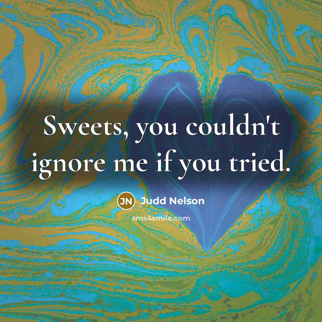 “Sweets, you couldn't ignore me if you tried.…” quote by Judd Nelson