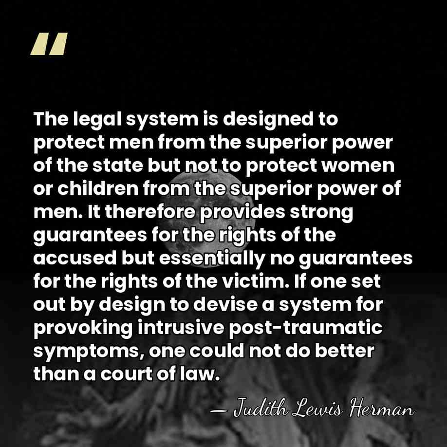 The legal system is designed to protect men from the superior power&hellip; - Judith Lewis Herman