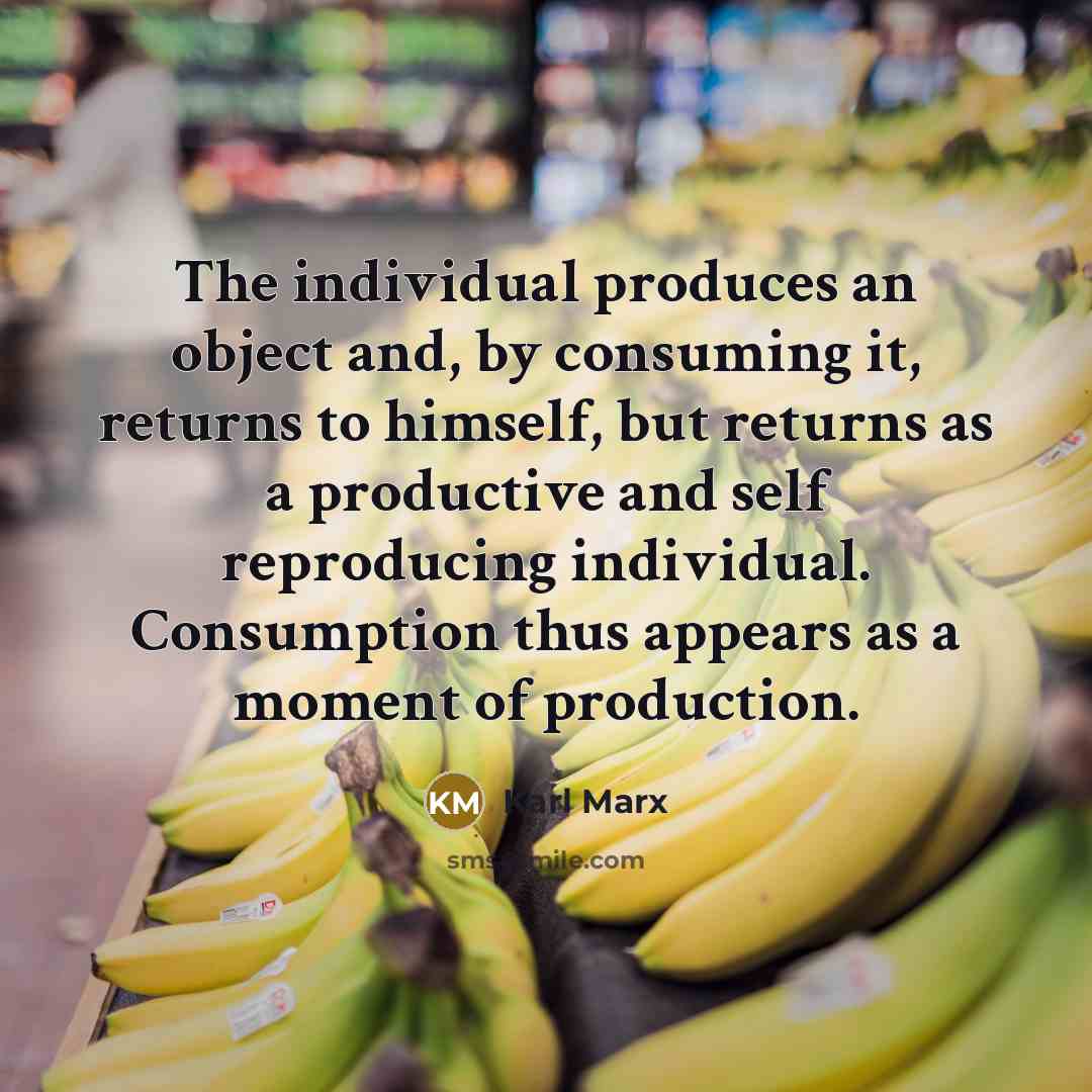 “The individual produces an object and, by consuming it, returns…” quote by Karl Marx