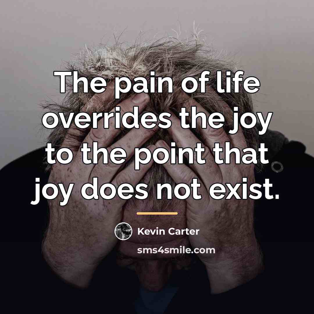 “The pain of life overrides the joy to the point…” quote by Kevin Carter