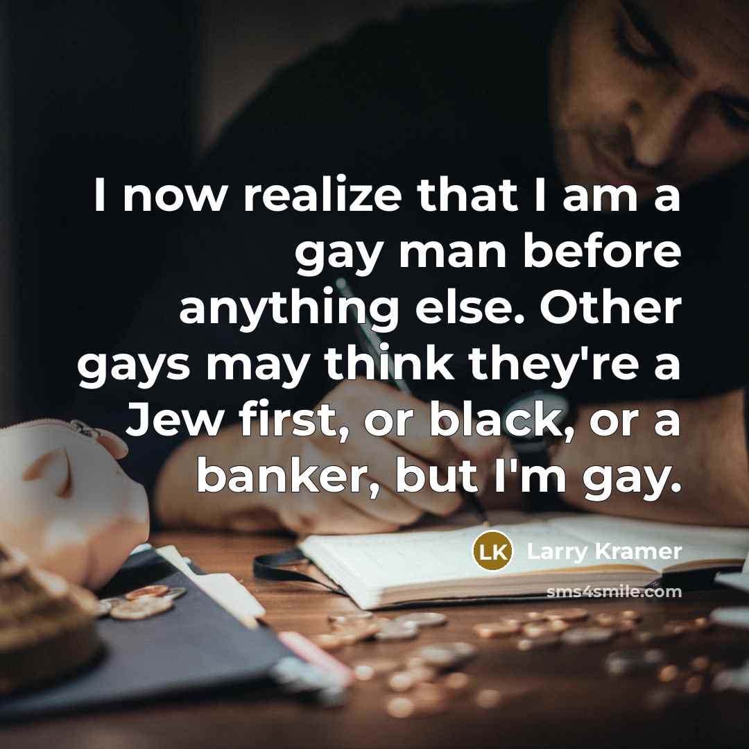 “I now realize that I am a gay man before…” quote by Larry Kramer