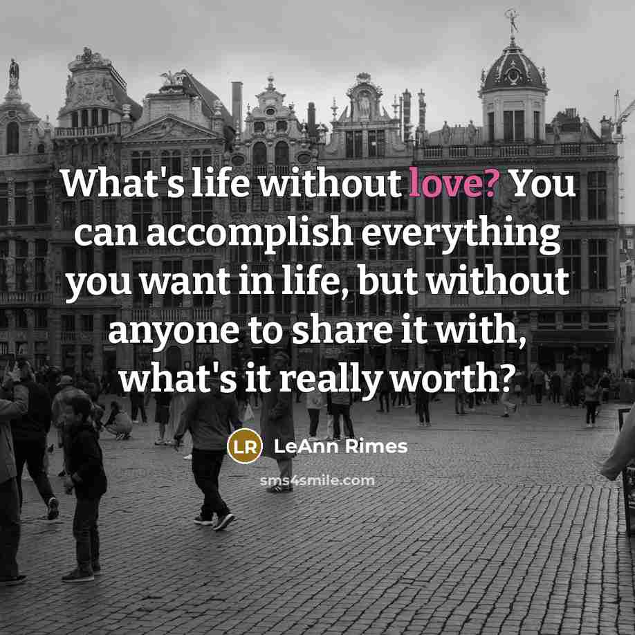 “What's life without love? You can accomplish everything you want…” quote by LeAnn Rimes