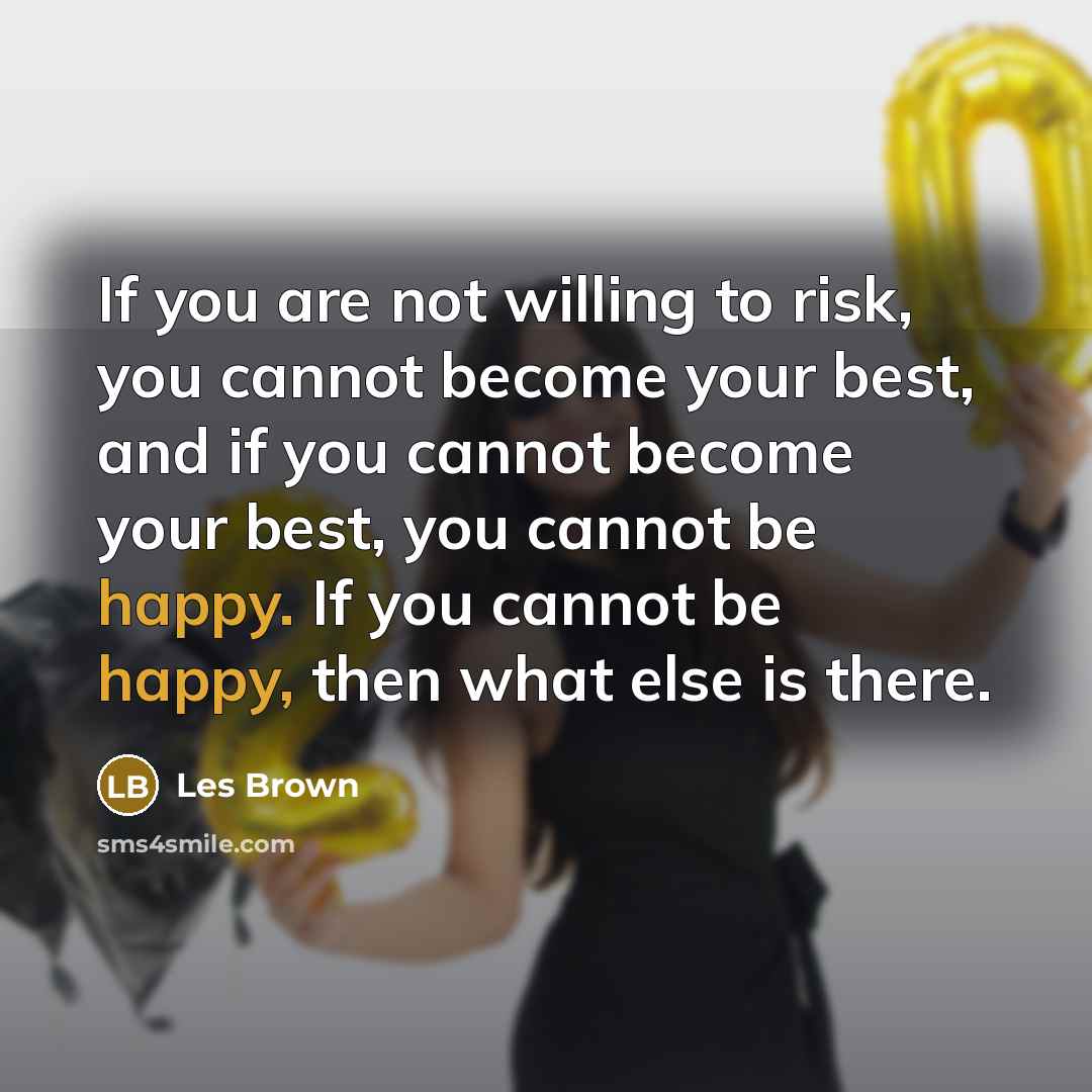 “If you are not willing to risk, you cannot become…” quote by Les Brown
