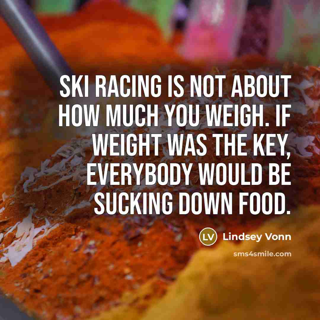 “Ski racing is not about how much you weigh. If…” quote by Lindsey Vonn