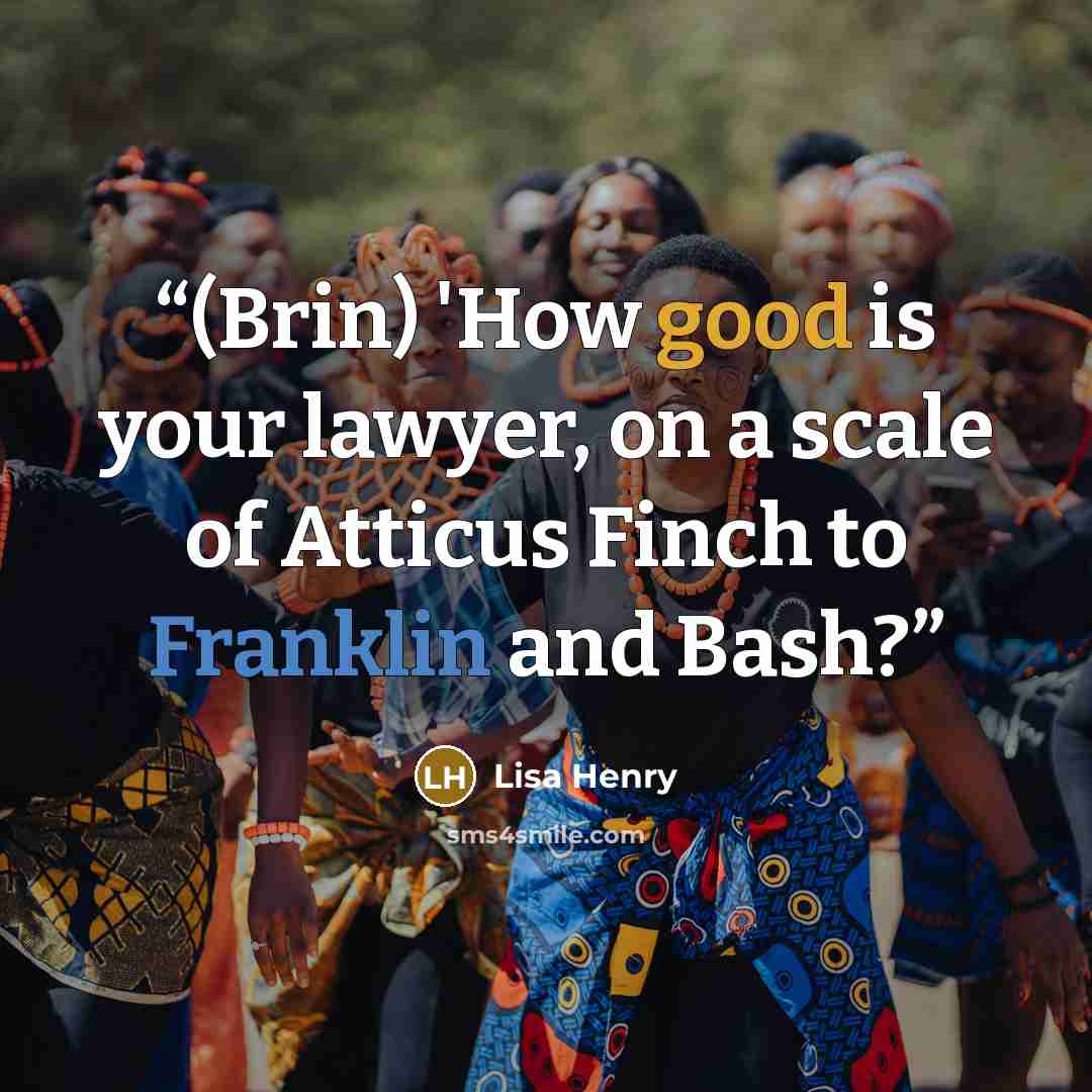 “(Brin) 'How good is your lawyer, on a scale of Atticus Finch to Franklin and Bash?” quote by Lisa Henry
