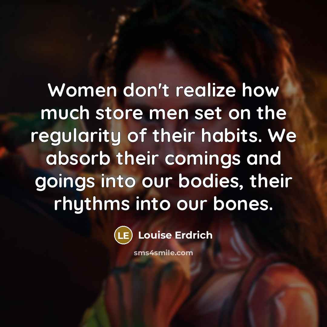 “Women don't realize how much store men set on the…” quote by Louise Erdrich
