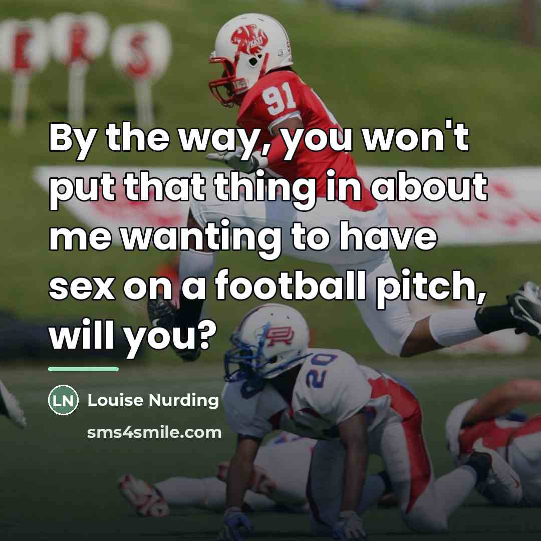 “By the way, you won't put that thing in about…” quote by Louise Nurding