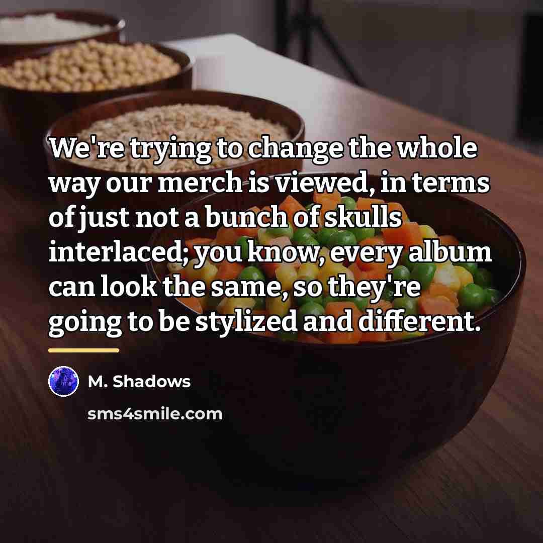 “We're trying to change the whole way our merch is…” quote by M. Shadows