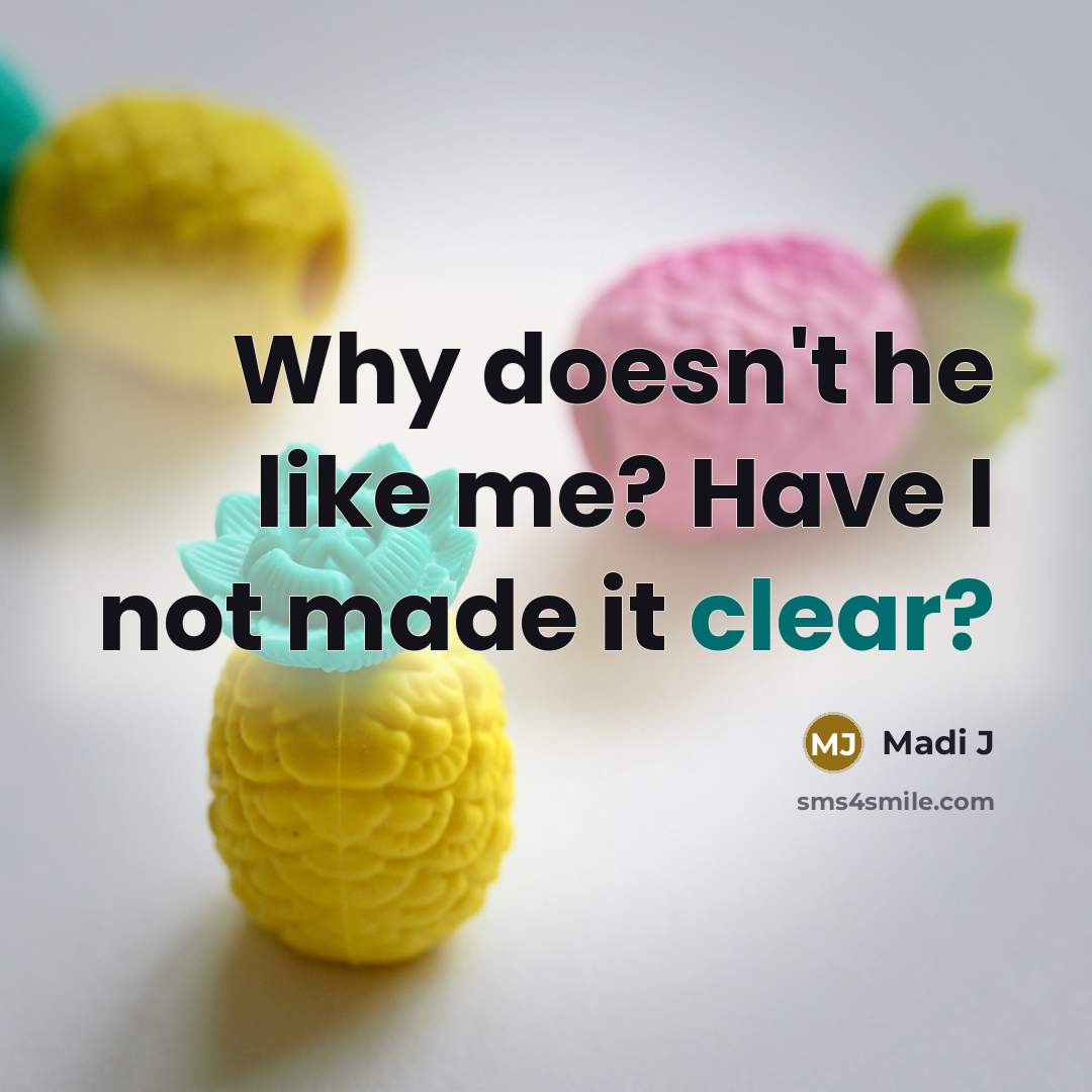 “Why doesn't he like me? Have I not made it…” quote by Madi J